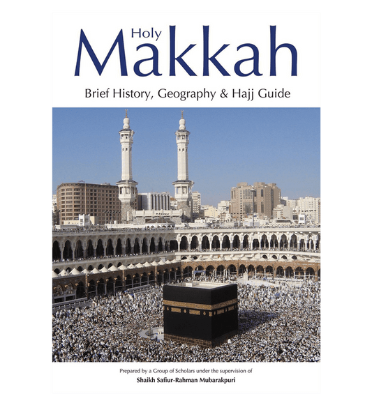 Holy Makkah (Brief History Geography & Hajj Guide) By shaikh Safiur Rahman mubarakpuri