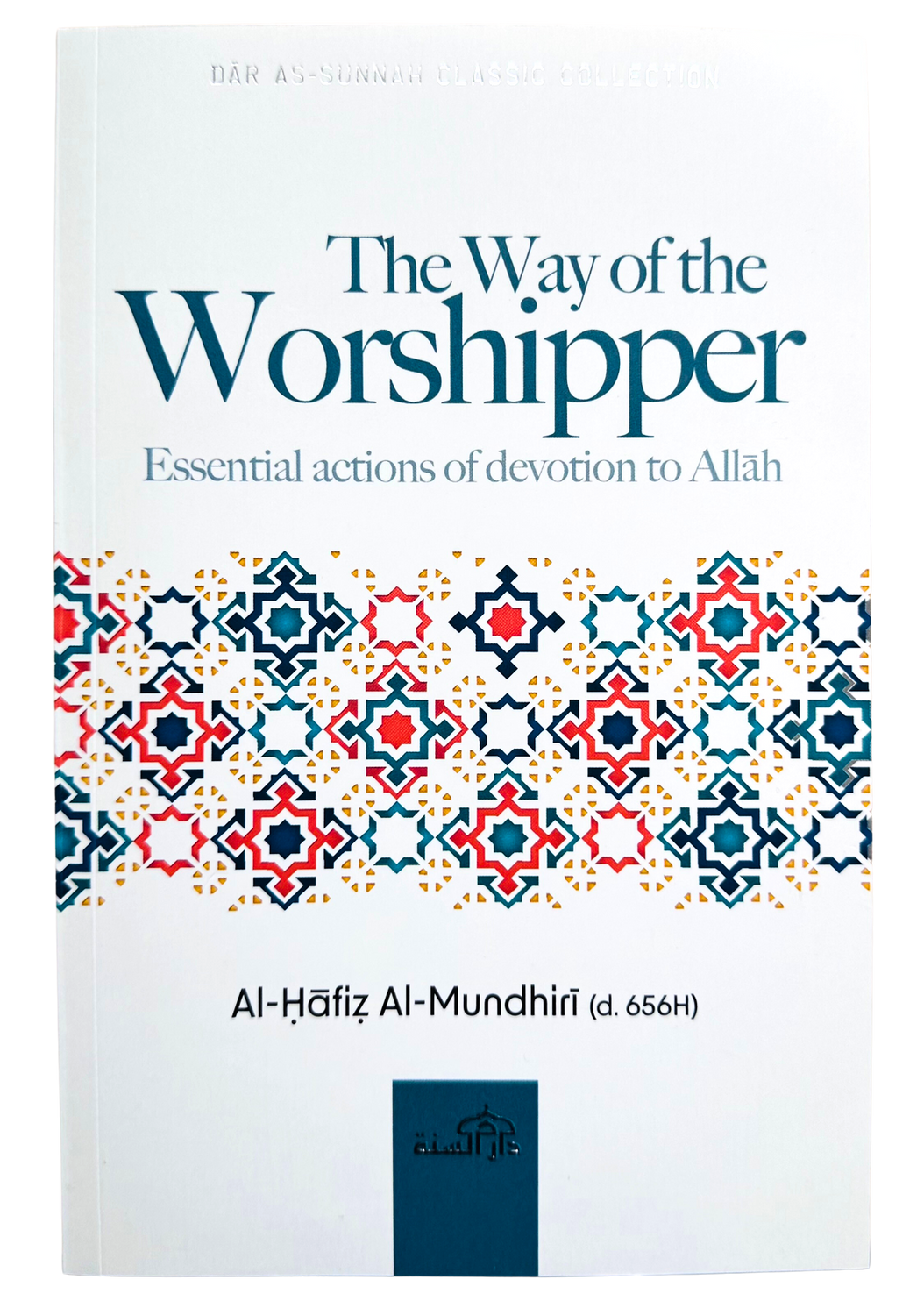 THE WAY OF THE WORSHIPPER (Essential actions of devotion to Allah ) by AL-HAFIZ AL-MUNDHIRI