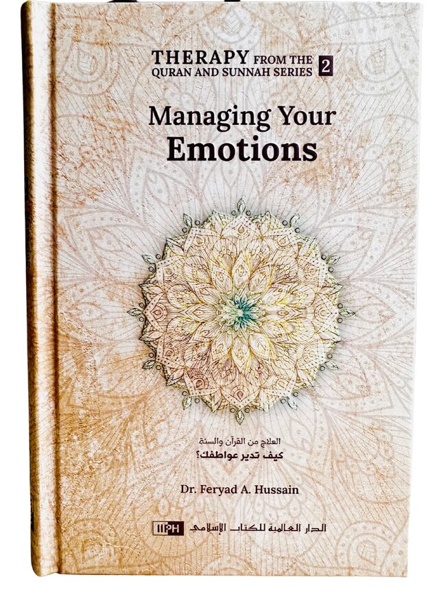 Managing Your Emotions (Therapy from Quran and Sunnah-2) by Dr Feryad A Hussain