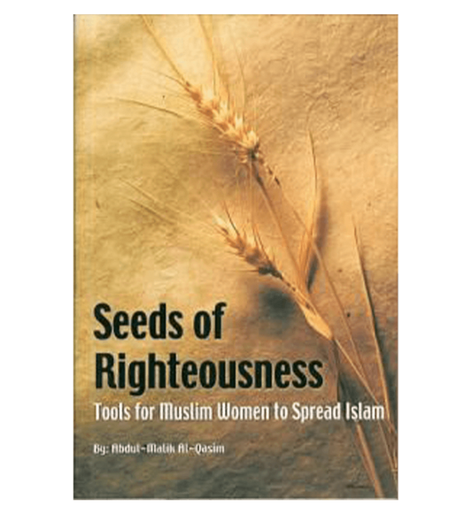 Seeds Of Righteousness(Tools for Muslim women to Spread Islam) by Abdul Malik Al qasim