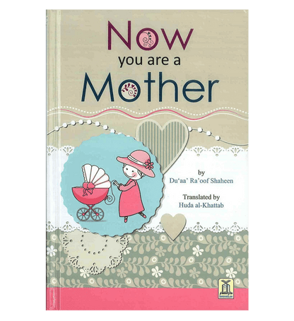 Now You Are a Mother – Islamic Guide for New Mothers & Parenting | Du'aa Raoof Shaheen