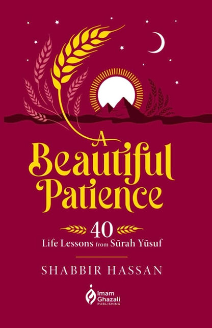 A Beautiful Patience: 40 Life Lessons from Surah Yusuf – Quran Reflections & Islamic Life Guidance