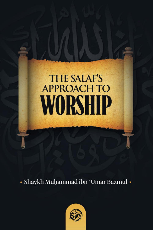 The Salaf’s Approach to Worship – Islamic Guidance on Authentic Worship & Sunnah Practice (H/C)