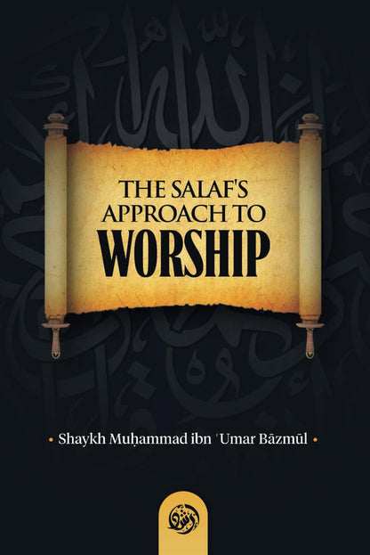 The Salaf’s Approach to Worship – Islamic Guidance on Authentic Worship & Sunnah Practice (H/C)