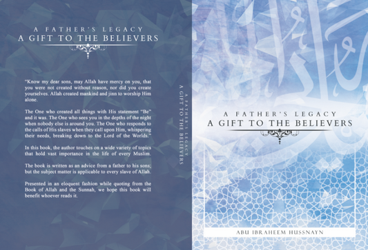 A Father’s Legacy: A Gift to the Believers – Islamic Advice & Spiritual Guidance by Abu Ibraheem