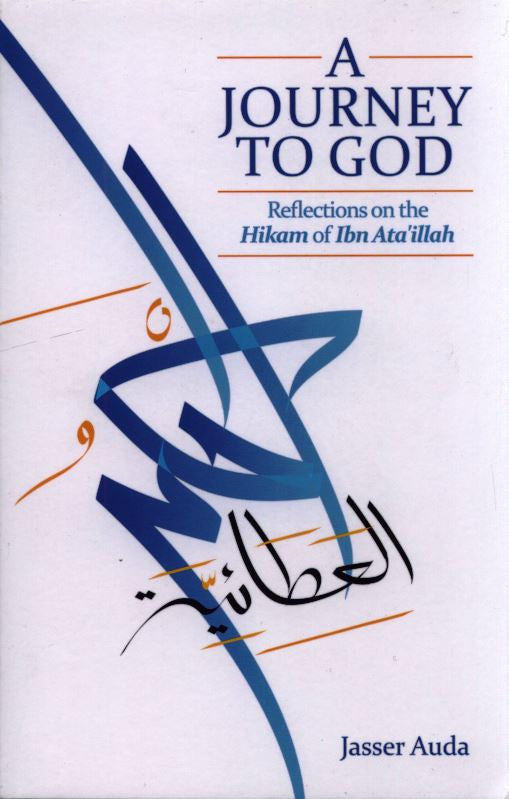 A Journey to God – Reflections on the Hikam of Ibn Ata’illaah (Islamic Spiritual Wisdom Guide)
