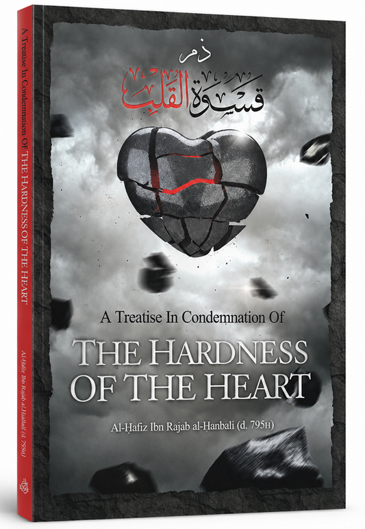 A Treatise in Condemnation of the Hardness of the Heart by Imam Ibn Rajab | Islamic Spirituality Book
