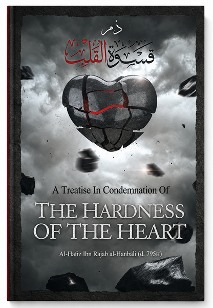 A Treatise in Condemnation of the Hardness of the Heart by Imam Ibn Rajab | Islamic Spirituality Book
