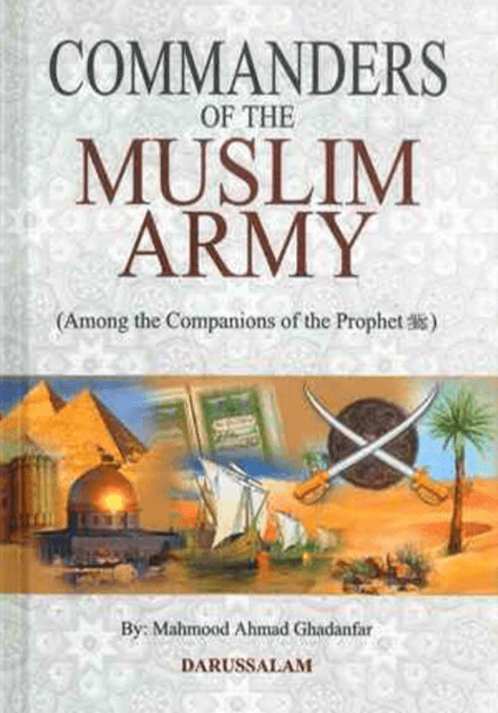Commanders of the Muslim Army – Islamic History of Great Muslim Generals | Mahmood Ahmad Ghadanfar www.islamicbrands.org