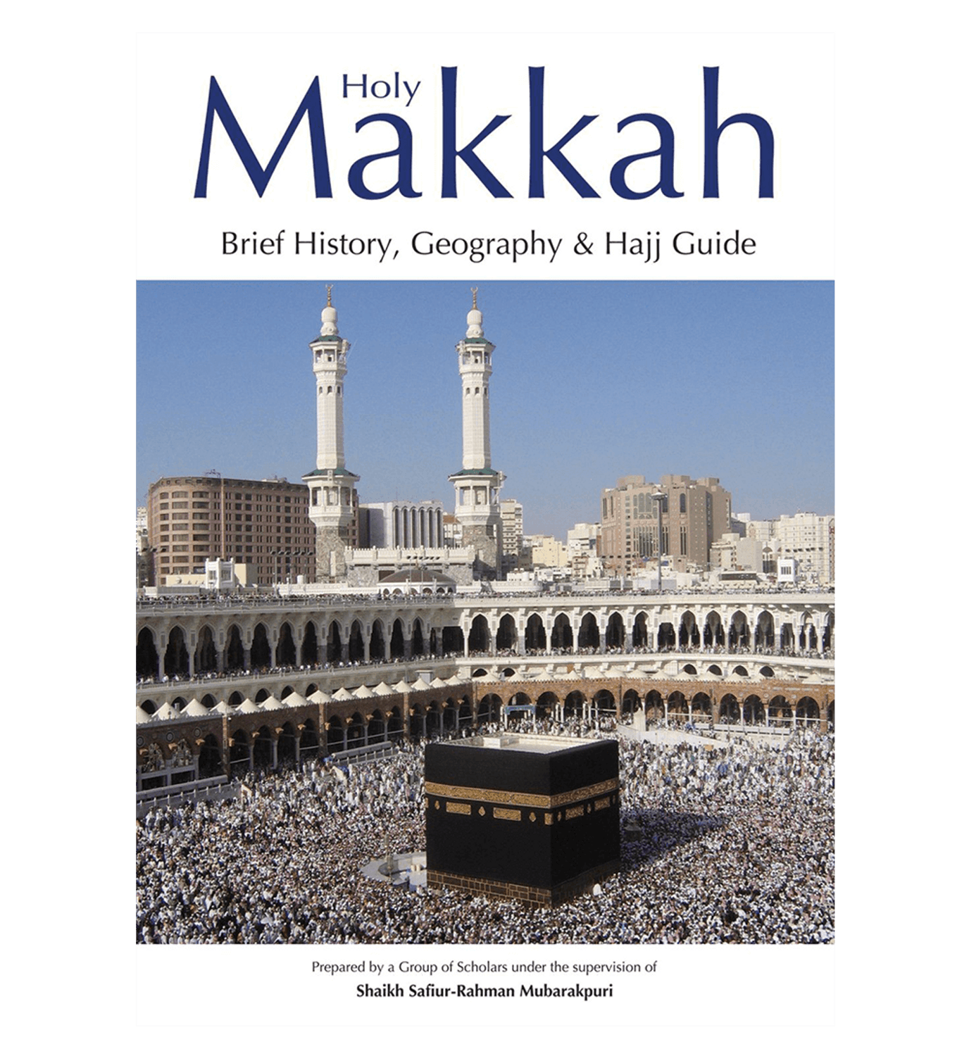 Holy Makkah (Brief History Geography & Hajj Guide) By shaikh Safiur Rahman mubarakpuri