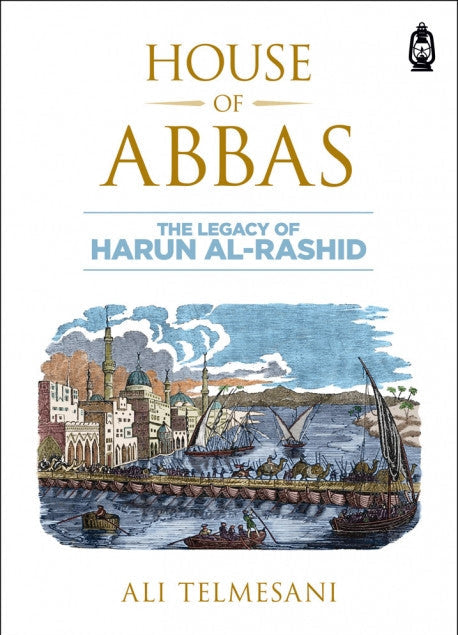 House of Abbas: The Legacy of Harun Al-Rashid – Islamic History Book | Ali Telmesani-Islamicbrands-org