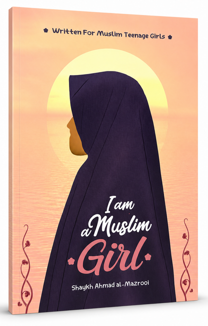 I Am a Muslim Girl: Written for Muslim Teenage Girls By Shaykh Ahmad Al-Mazrooi
