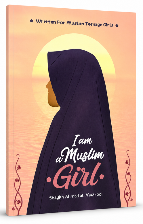 I Am a Muslim Girl: Written for Muslim Teenage Girls By Shaykh Ahmad Al-Mazrooi
