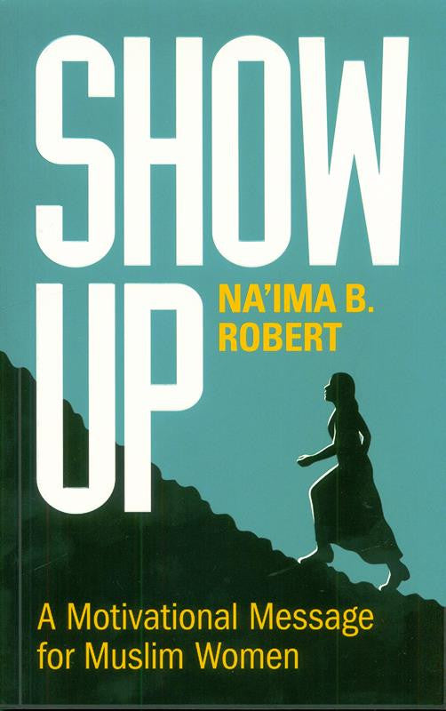Show Up: A Motivational Message for Muslim Women – Inspiration for Faith, Confidence, and Purpose