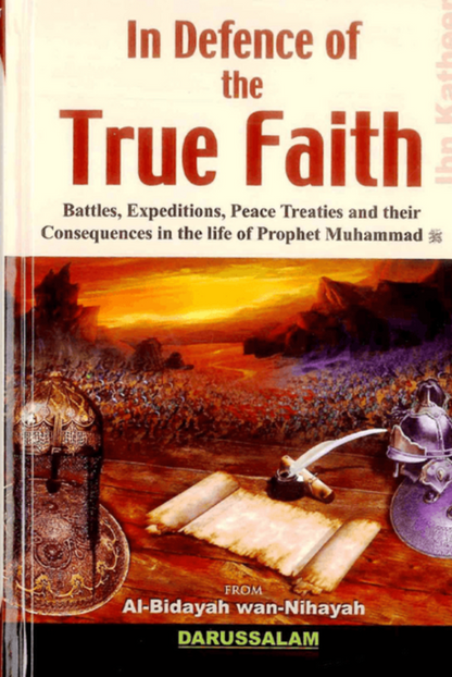 In Defence of the True Faith: From Al-Bidayah wan - Nihayah– Battles & Treaties of Prophet Muhammad-islamicbrands.org
