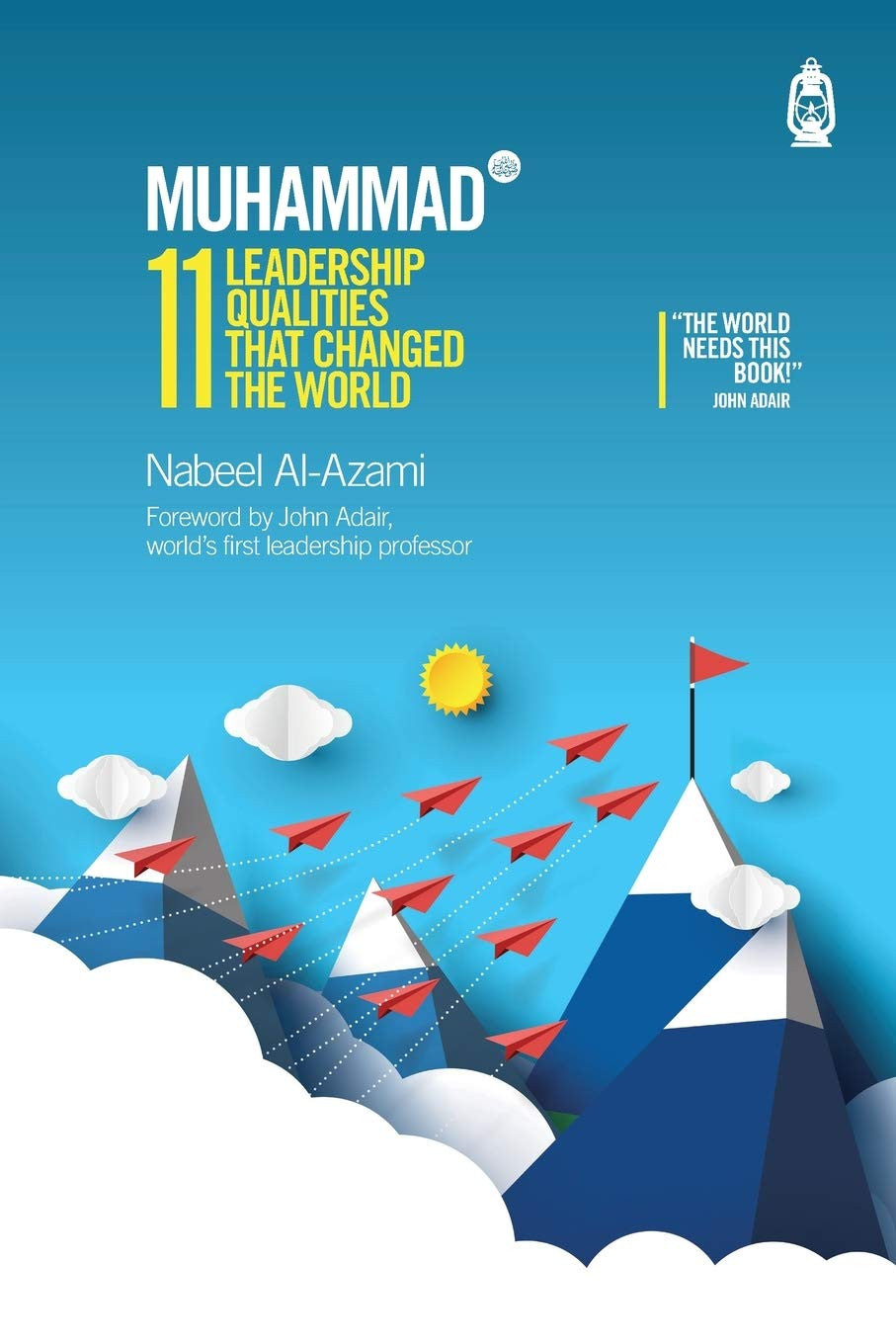 Muhammad (SAW) 11 Leadership Qualities That Changed the World – Islamic Leadership Book