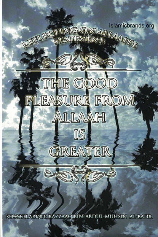 Reflecting on Allaah's Statement: The Good Pleasure from Allaah Is Greater | Shaykh Abdur Razzaaq al-Badr-islamicbrands.org