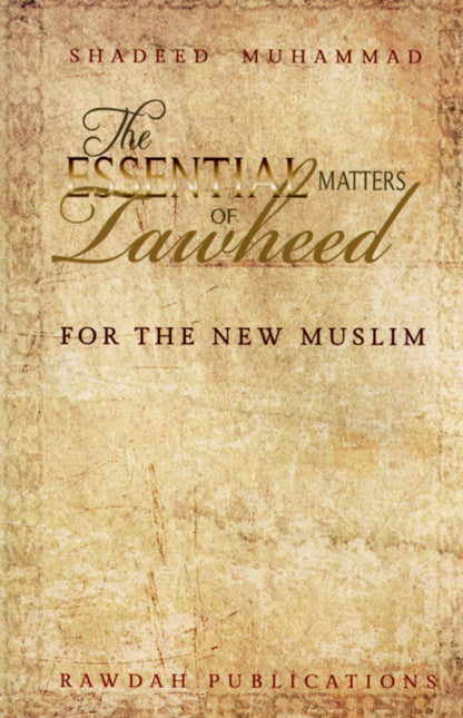 The Essential Matters Of Tawheed: For The New Muslim