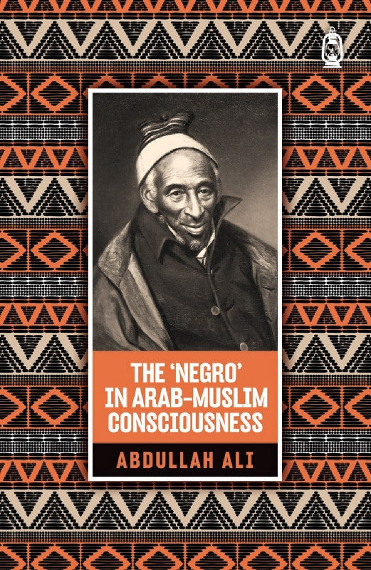 The Negro in Arab Muslim Consciousness –Islamic Historical Perspectives by Abdullah Ali

