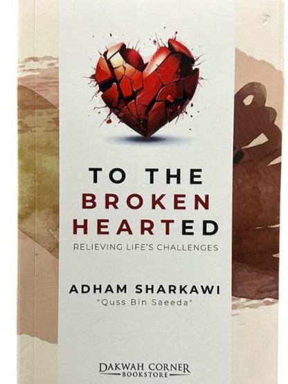 To the Broken Hearted : Relieving Life's Challenges By Adham Sharkawi