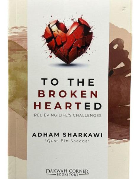 To the Broken Hearted : Relieving Life's Challenges By Adham Sharkawi