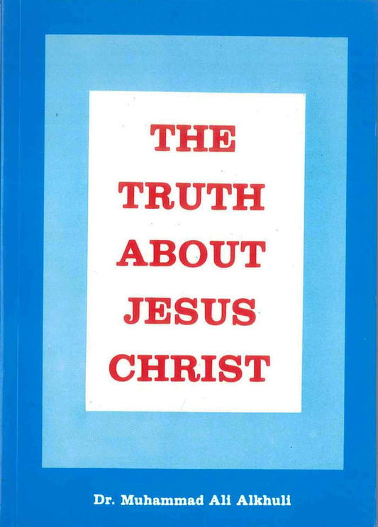 The Truth About Jesus Christ by Dr. Muhammad Ali Alkhuli