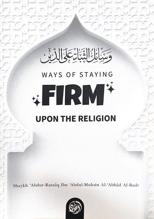 Ways Of Staying Firm Upon The Religion by Shaykh Abdur Razzaaq Al-Badr-islamicbrands
