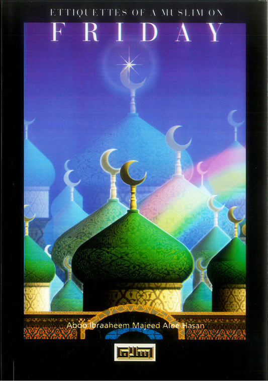 Etiquettes Of A Muslim On Friday – Islamic Guide to Jumuʿah Conduct & Practices | Alee Hasan Alee Abdul-Majeed (Message Of Islam, Softcover, 80 Pages)