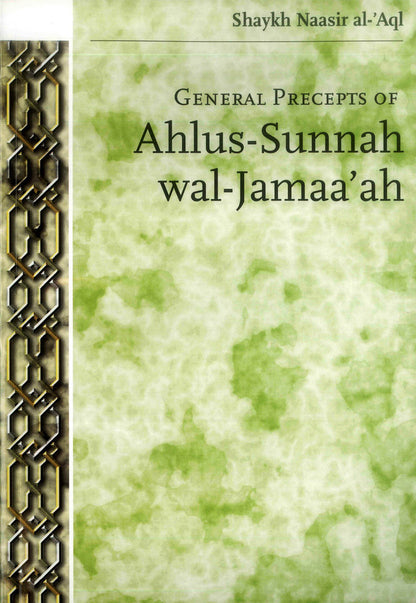 General Precepts of Ahlus-Sunnah wal-Jamaa’ah – Islamic Creed Guide by Shaykh Naasir Al-Aql | Message Of Islam (S/C, 47 Pgs