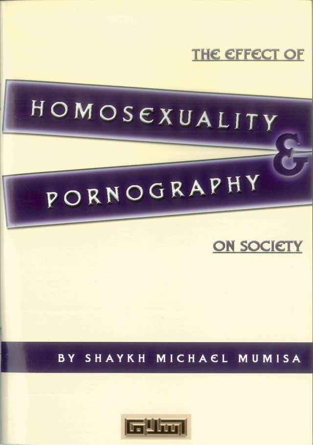 The Effect of Homosexuality & Pornography on Society – Islamic Perspective on Modern Moral Issues | Shaykh Michael Mumisa (Message Of Islam, S/C, 32 Pgs)