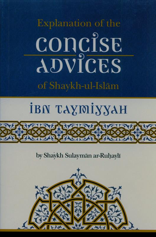 Explanation of the Concise Advices of Shaykh Ibn Taymiyyah – English Paperback Edition.