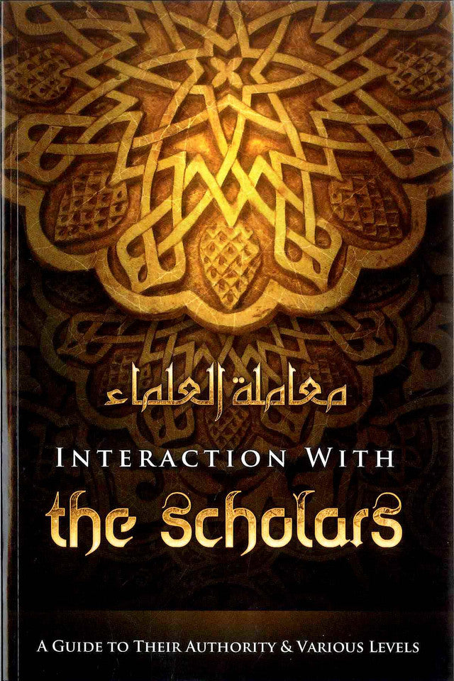 Interaction with the Scholars – A Guide to Their Authority & Etiquette | Shaykh Muhammad bin ’Umar bin Saalim Baazmool (Softcover, 160 Pages)