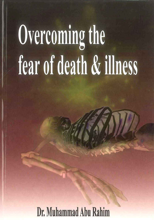 Overcoming the Fear of Death & Illness by Dr. Muhammad Abu Rahim