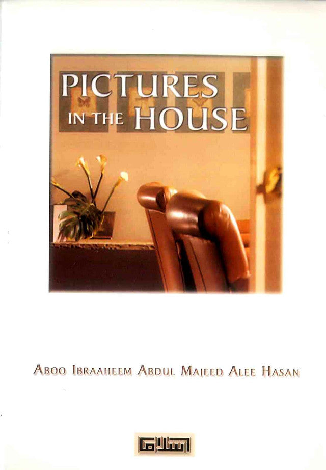 Picture in the House – Islamic Ruling on Pictures & Idolatry by Alee Hasan Alee Abdul-Majeed | Message Of Islam (Softcover, 32 Pages)