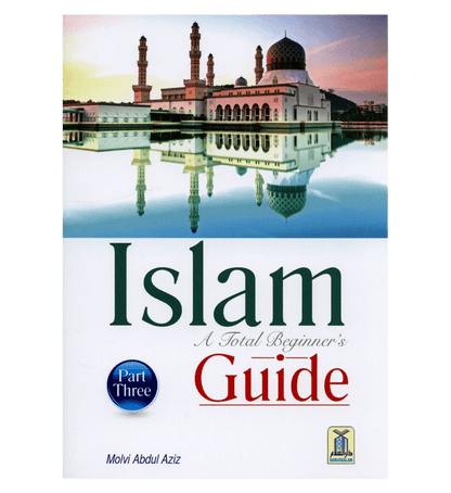 Islam A Total Beginner’s Guide Part Three – Introduction to Islam & Practical Teachings
