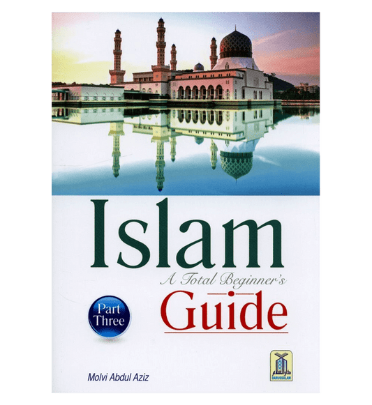 Islam A Total Beginner’s Guide Part Three – Introduction to Islam & Practical Teachings