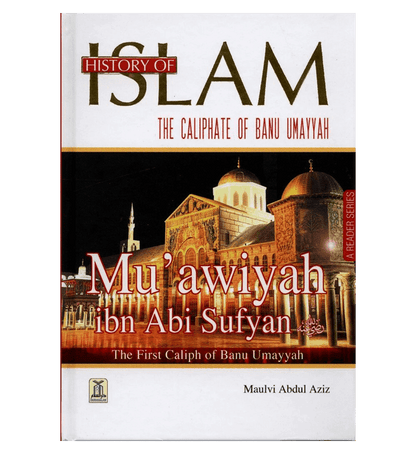 History of Islam: Muawiyah ibn Abi Sufyan R.A. – Authentic Biography of the Umayyad Founder