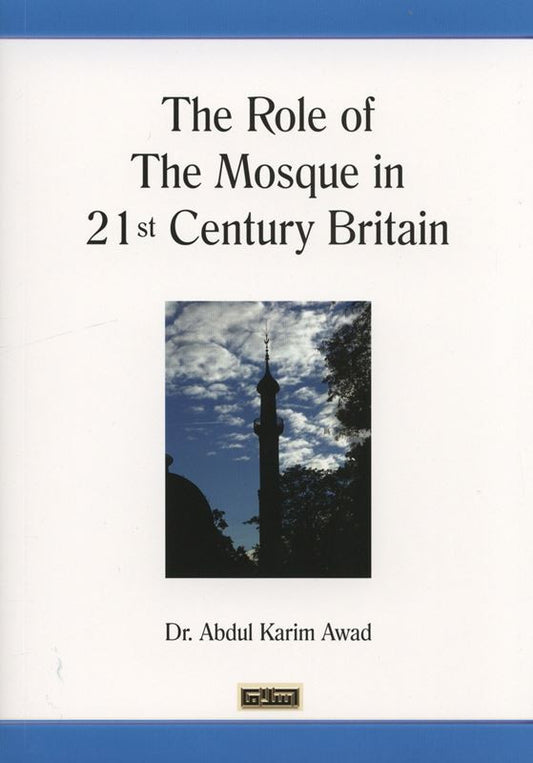 The Role of the Mosque in 21st Century Britain – Islamic Insight on Mosques & Community Life | Dr Abdul Karim Awad (Message Of Islam, Softcover, 173 Pages)