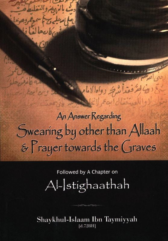 Al-Istighaathah – An Answer Regarding Swearing by Other Than Allah & Prayer Towards the Graves by Shaykhul-Islam Ibn Taymiyyah