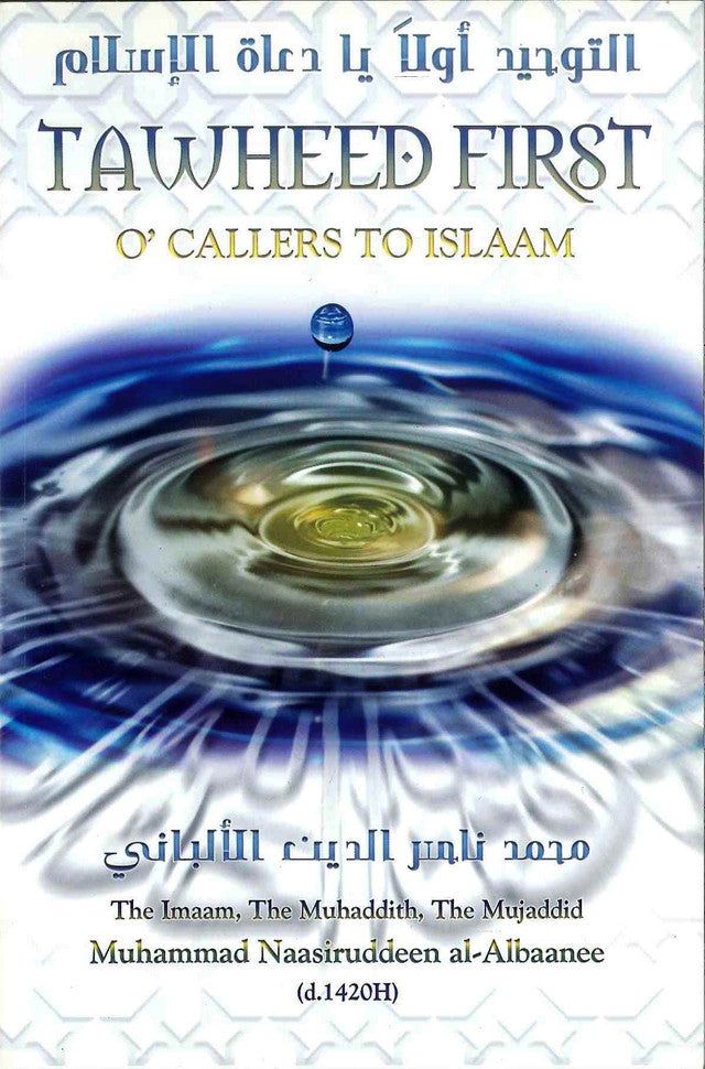 Tawheed First O’ Callers To Islaam – Islamic Dawah & Monotheism by Imaam Muhammad Nasir ud-Deen al-Albani (Softcover, 96 Pages)