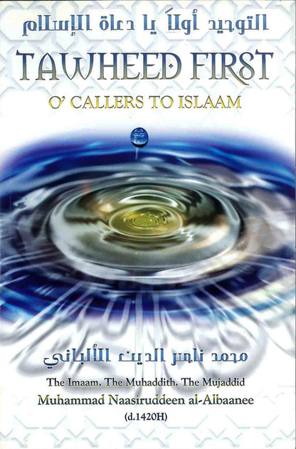 Tawheed First O’ Callers To Islaam – Islamic Dawah & Monotheism by Imaam Muhammad Nasir ud-Deen al-Albani (Softcover, 96 Pages)