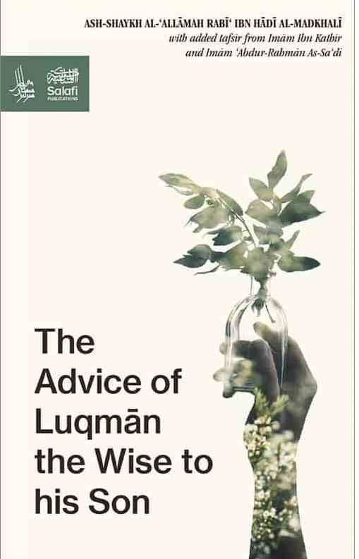 The Advice of Luqman the Wise to His Son – Islamic Wisdom & Guidance by Shaykh Rabee’ Al-Madkhali (Softcover, 41 Pages)