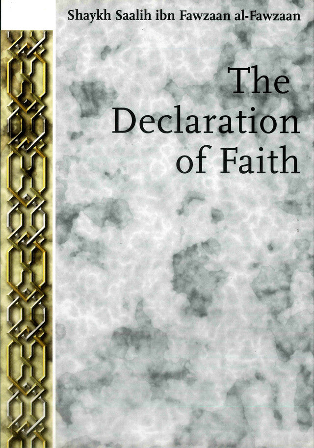 The Declaration of Faith – Islamic Explanation of La Ilaha Illallah & Its Meaning by Shaykh Saalih Ibn Fawzan al-Fawzan | Message Of Islam (S/C, 78 Pgs)