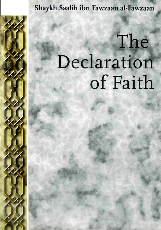 The Declaration of Faith – Islamic Explanation of La Ilaha Illallah & Its Meaning by Shaykh Saalih Ibn Fawzan al-Fawzan | Message Of Islam (S/C, 78 Pgs)