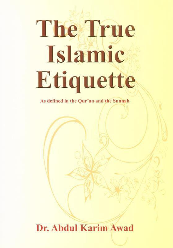 The True Islamic Etiquette – Comprehensive Guide to Islamic Manners & Conduct (Dr Abdul Karim Awad, Softcover, 296 Pages)