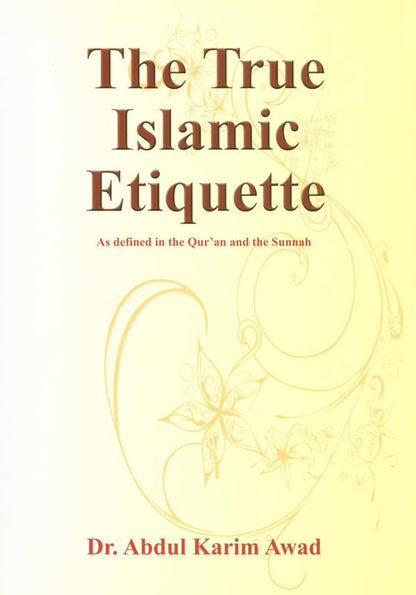 The True Islamic Etiquette – Comprehensive Guide to Islamic Manners & Conduct (Dr Abdul Karim Awad, Softcover, 296 Pages)