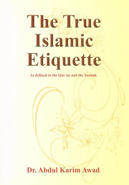 The True Islamic Etiquette – Comprehensive Guide to Islamic Manners & Conduct (Dr Abdul Karim Awad, Softcover, 296 Pages)